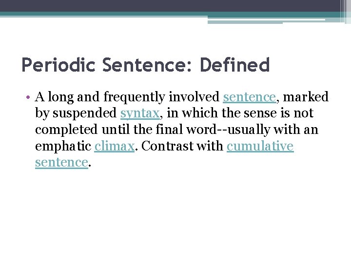 Periodic Sentence: Defined • A long and frequently involved sentence, marked by suspended syntax,