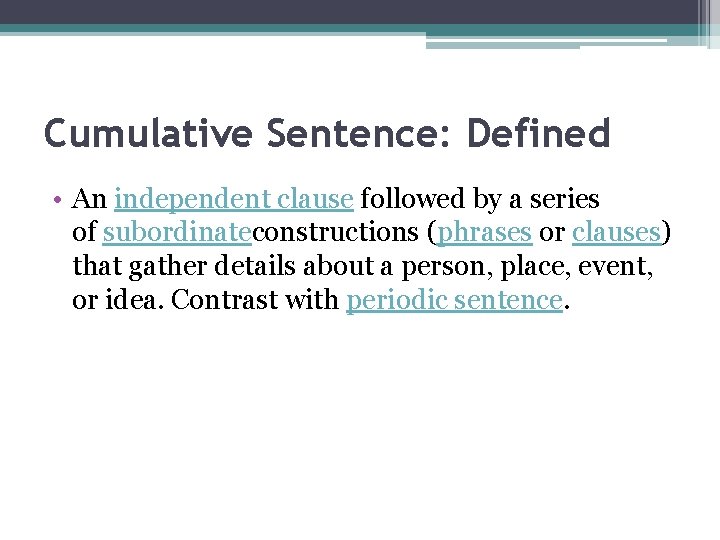 Cumulative Sentence: Defined • An independent clause followed by a series of subordinateconstructions (phrases