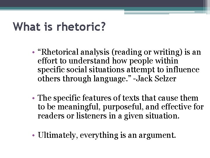 What is rhetoric? • “Rhetorical analysis (reading or writing) is an effort to understand