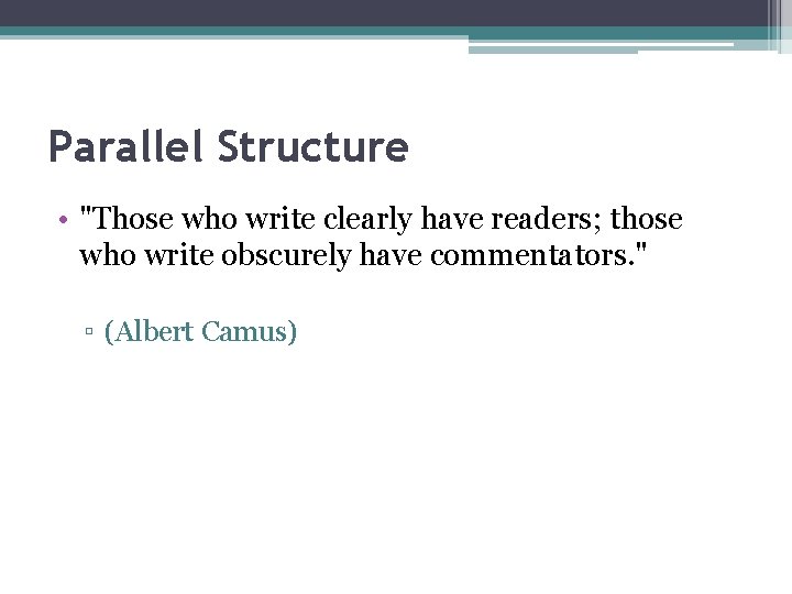 Parallel Structure • "Those who write clearly have readers; those who write obscurely have