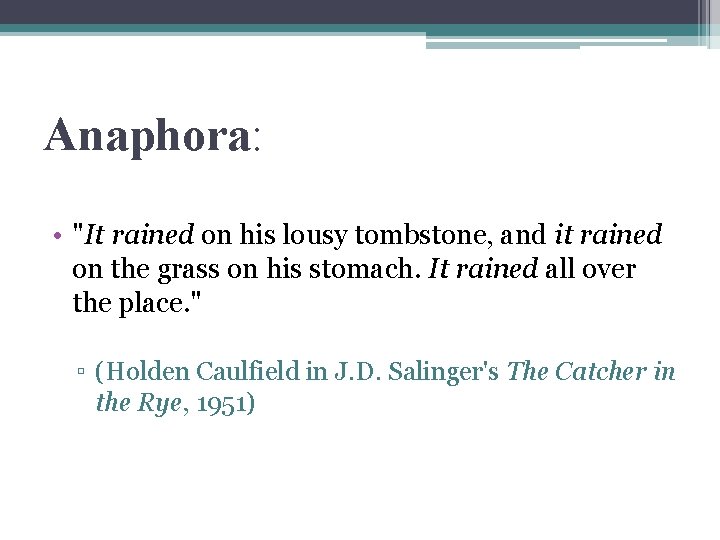 Anaphora: • "It rained on his lousy tombstone, and it rained on the grass