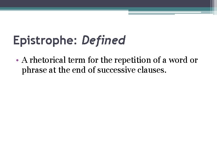 Epistrophe: Defined • A rhetorical term for the repetition of a word or phrase