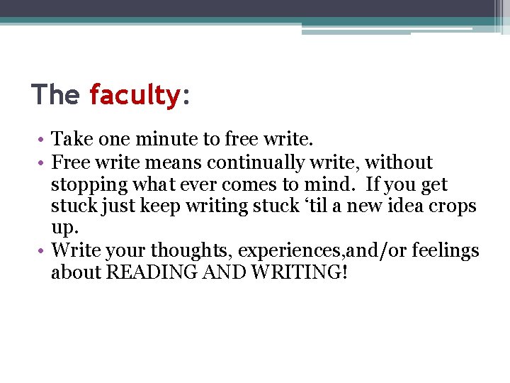 The faculty: • Take one minute to free write. • Free write means continually