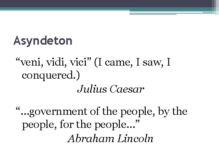 Asyndeton “veni, vidi, vici” (I came, I saw, I conquered. ) Julius Caesar “…government