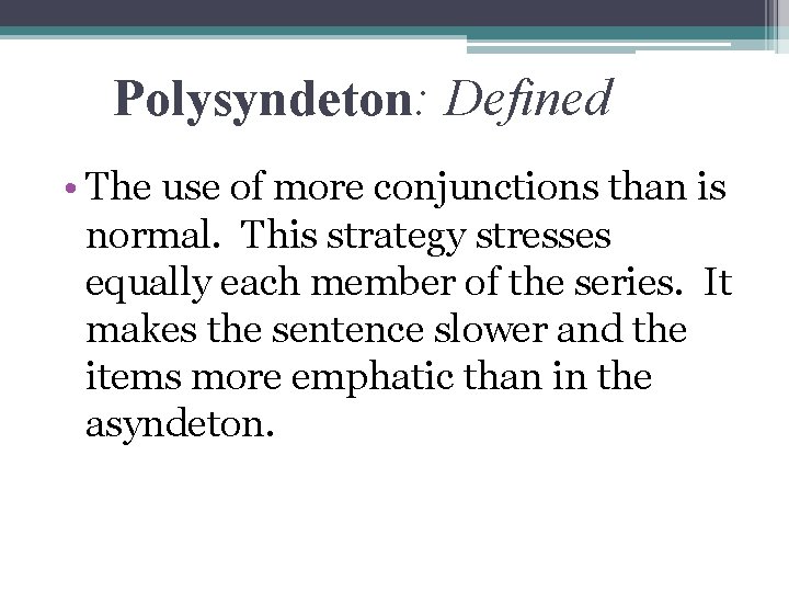 Polysyndeton: Defined • The use of more conjunctions than is normal. This strategy stresses