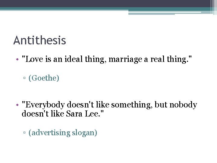 Antithesis • "Love is an ideal thing, marriage a real thing. " ▫ (Goethe)