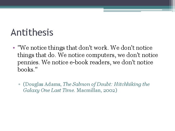 Antithesis • "We notice things that don't work. We don't notice things that do.