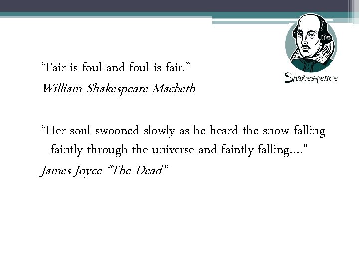 “Fair is foul and foul is fair. ” William Shakespeare Macbeth “Her soul swooned