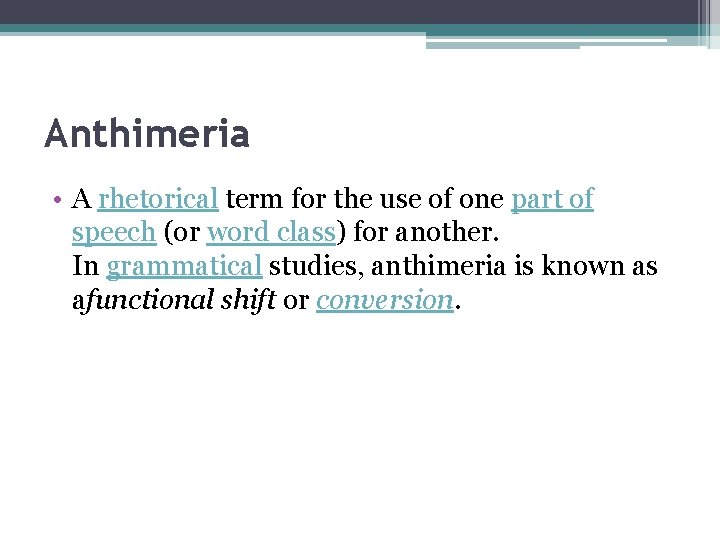 Anthimeria • A rhetorical term for the use of one part of speech (or