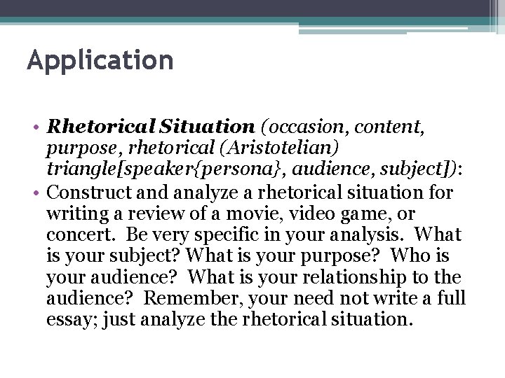 Application • Rhetorical Situation (occasion, content, purpose, rhetorical (Aristotelian) triangle[speaker{persona}, audience, subject]): • Construct