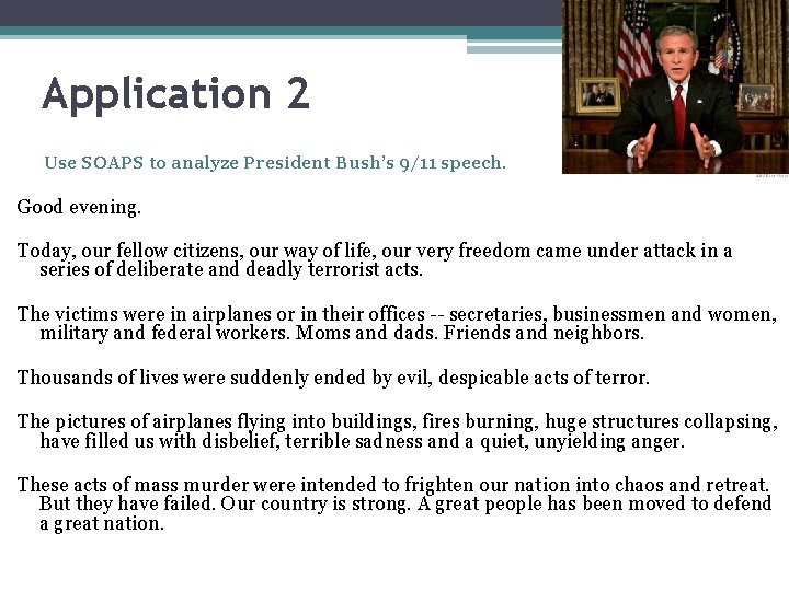 Application 2 Use SOAPS to analyze President Bush’s 9/11 speech. Good evening. Today, our