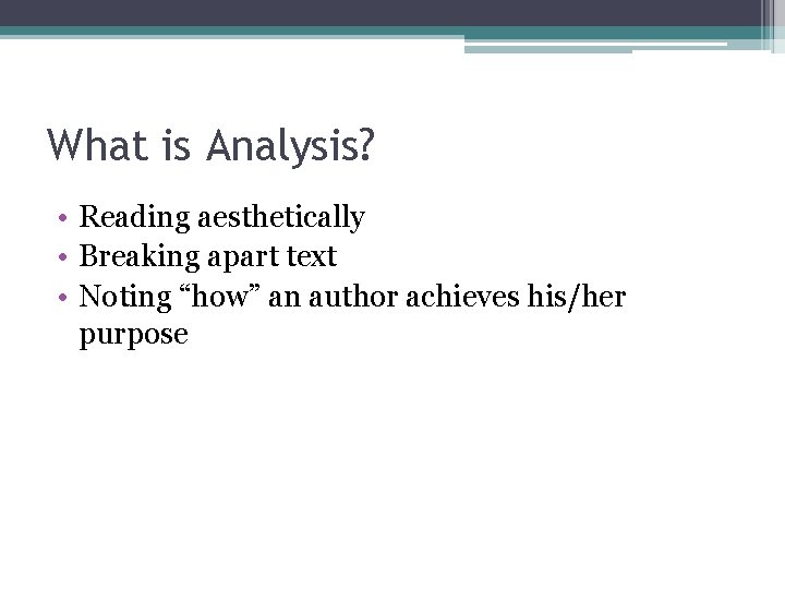 What is Analysis? • Reading aesthetically • Breaking apart text • Noting “how” an