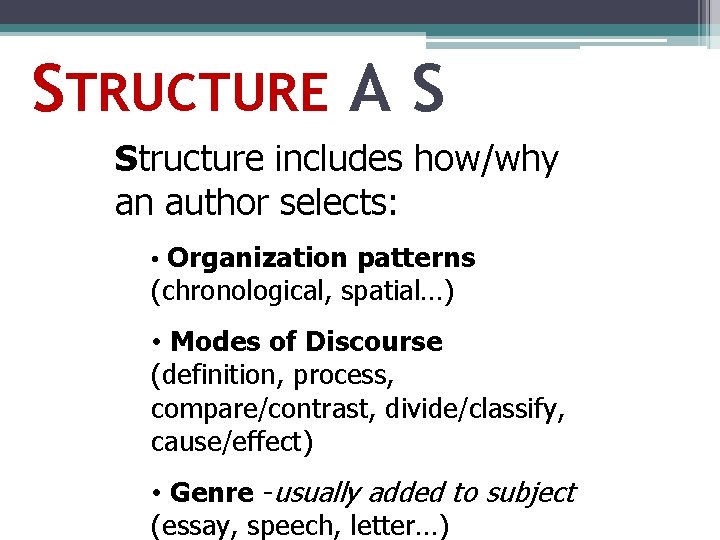 STRUCTURE A S Structure includes how/why an author selects: • Organization patterns (chronological, spatial…)