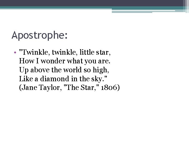 Apostrophe: • "Twinkle, twinkle, little star, How I wonder what you are. Up above