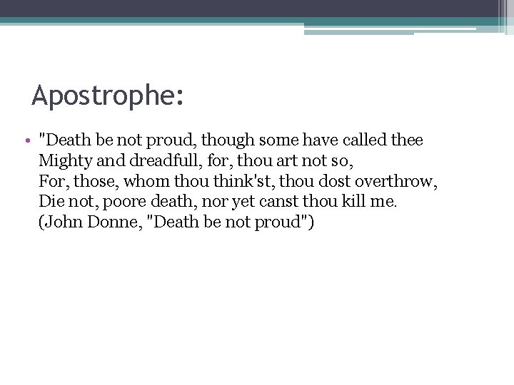 Apostrophe: • "Death be not proud, though some have called thee Mighty and dreadfull,