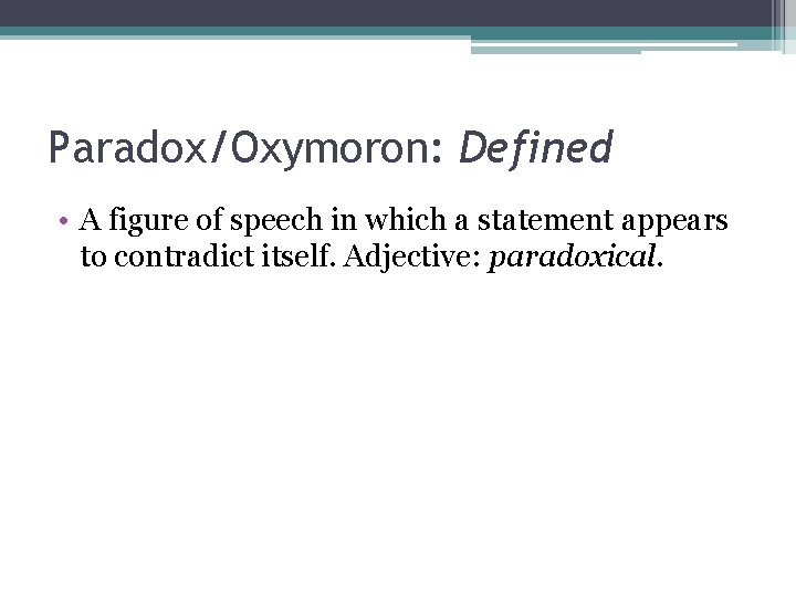 Paradox/Oxymoron: Defined • A figure of speech in which a statement appears to contradict