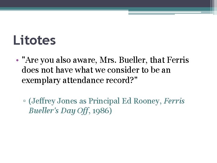 Litotes • "Are you also aware, Mrs. Bueller, that Ferris does not have what