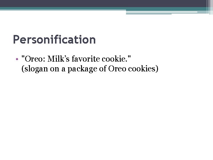 Personification • "Oreo: Milk’s favorite cookie. " (slogan on a package of Oreo cookies)