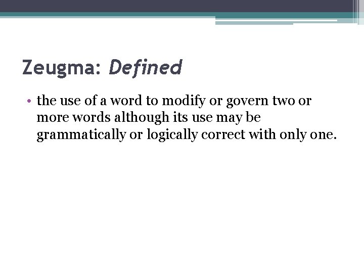 Zeugma: Defined • the use of a word to modify or govern two or