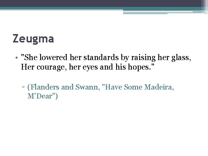 Zeugma • "She lowered her standards by raising her glass, Her courage, her eyes