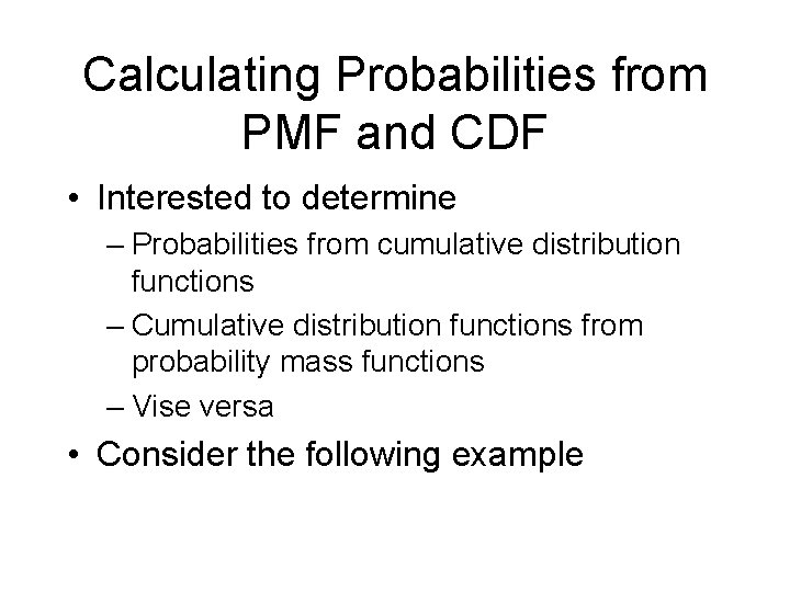 Calculating Probabilities from PMF and CDF • Interested to determine – Probabilities from cumulative