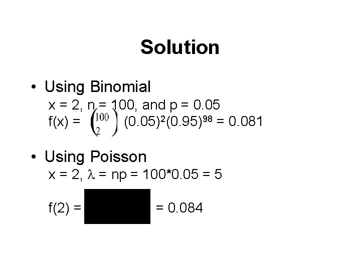 Solution • Using Binomial x = 2, n = 100, and p = 0.