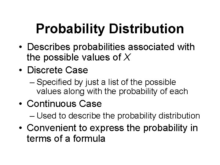 Probability Distribution • Describes probabilities associated with the possible values of X • Discrete