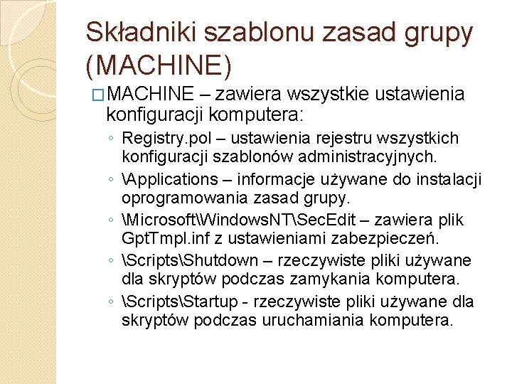 Składniki szablonu zasad grupy (MACHINE) �MACHINE – zawiera wszystkie ustawienia konfiguracji komputera: ◦ Registry.