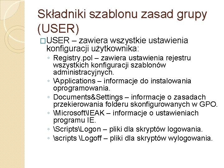 Składniki szablonu zasad grupy (USER) �USER – zawiera wszystkie ustawienia konfiguracji użytkownika: ◦ Registry.
