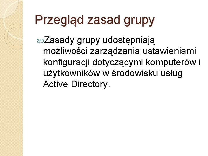 Przegląd zasad grupy Zasady grupy udostępniają możliwości zarządzania ustawieniami konfiguracji dotyczącymi komputerów i użytkowników