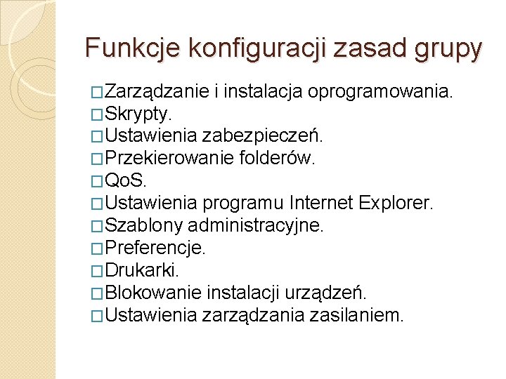 Funkcje konfiguracji zasad grupy �Zarządzanie i instalacja oprogramowania. �Skrypty. �Ustawienia zabezpieczeń. �Przekierowanie folderów. �Qo.