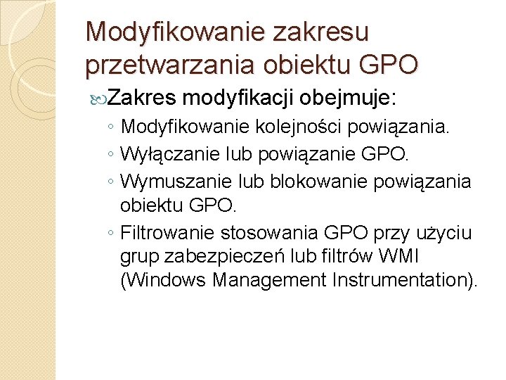 Modyfikowanie zakresu przetwarzania obiektu GPO Zakres modyfikacji obejmuje: ◦ Modyfikowanie kolejności powiązania. ◦ Wyłączanie