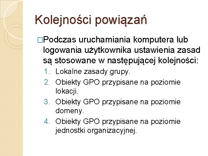Kolejności powiązań �Podczas uruchamiania komputera lub logowania użytkownika ustawienia zasad są stosowane w następującej