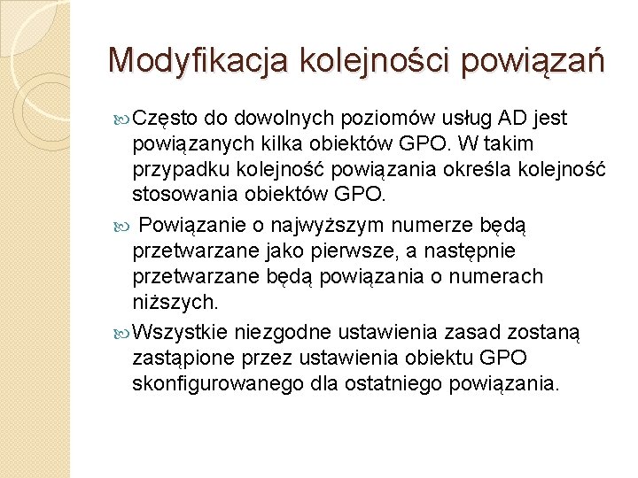 Modyfikacja kolejności powiązań Często do dowolnych poziomów usług AD jest powiązanych kilka obiektów GPO.