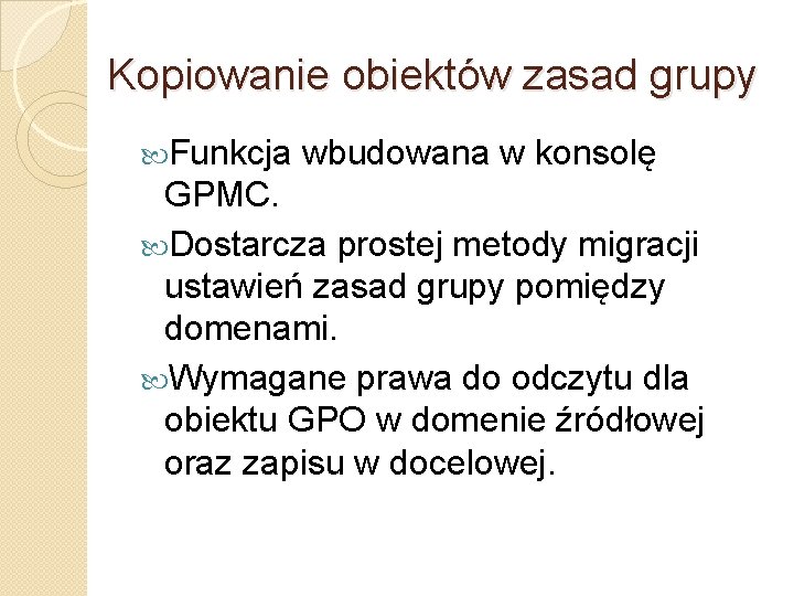 Kopiowanie obiektów zasad grupy Funkcja wbudowana w konsolę GPMC. Dostarcza prostej metody migracji ustawień