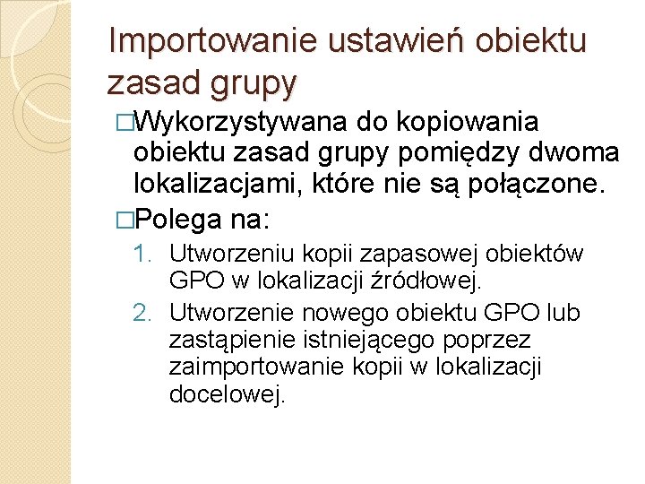 Importowanie ustawień obiektu zasad grupy �Wykorzystywana do kopiowania obiektu zasad grupy pomiędzy dwoma lokalizacjami,