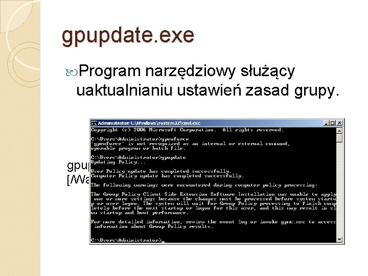 gpupdate. exe Program narzędziowy służący uaktualnianiu ustawień zasad grupy. gpupdate. exe [/Target: {komputer|user}] [/Force]