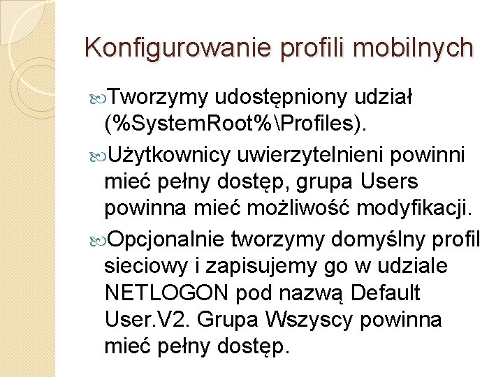 Konfigurowanie profili mobilnych Tworzymy udostępniony udział (%System. Root%Profiles). Użytkownicy uwierzytelnieni powinni mieć pełny dostęp,