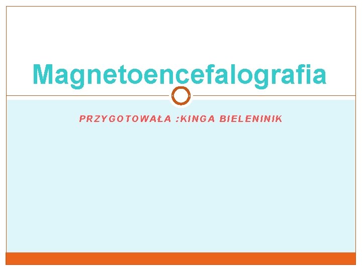 Magnetoencefalografia PRZYGOTOWAŁA : KINGA BIELENINIK 