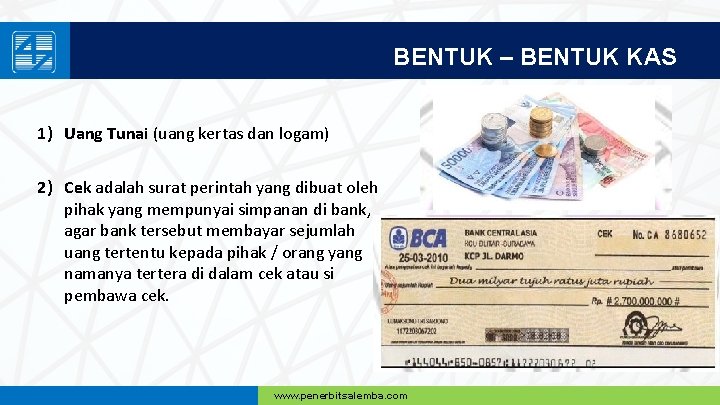 BENTUK – BENTUK KAS 1) Uang Tunai (uang kertas dan logam) 2) Cek adalah