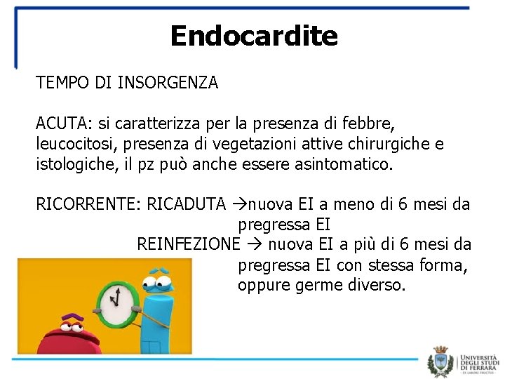 Endocardite TEMPO DI INSORGENZA ACUTA: si caratterizza per la presenza di febbre, leucocitosi, presenza