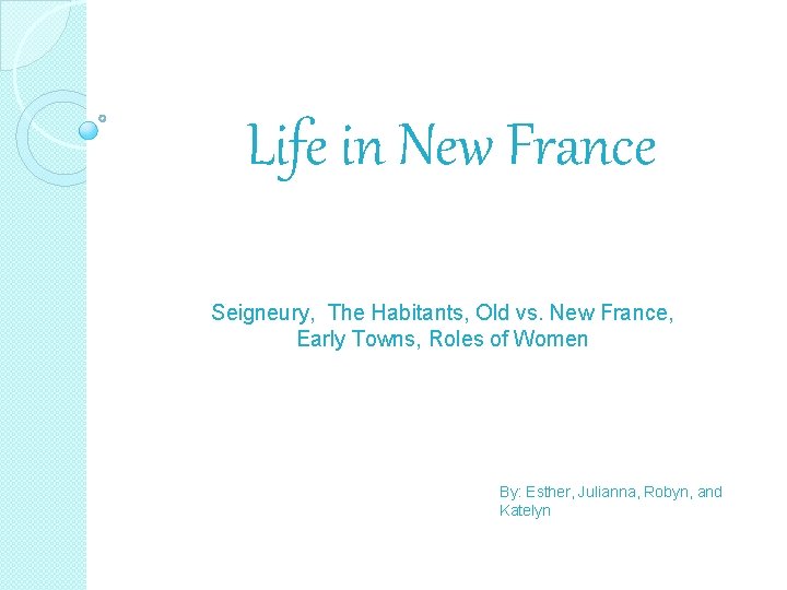 Life in New France Seigneury, The Habitants, Old vs. New France, Early Towns, Roles
