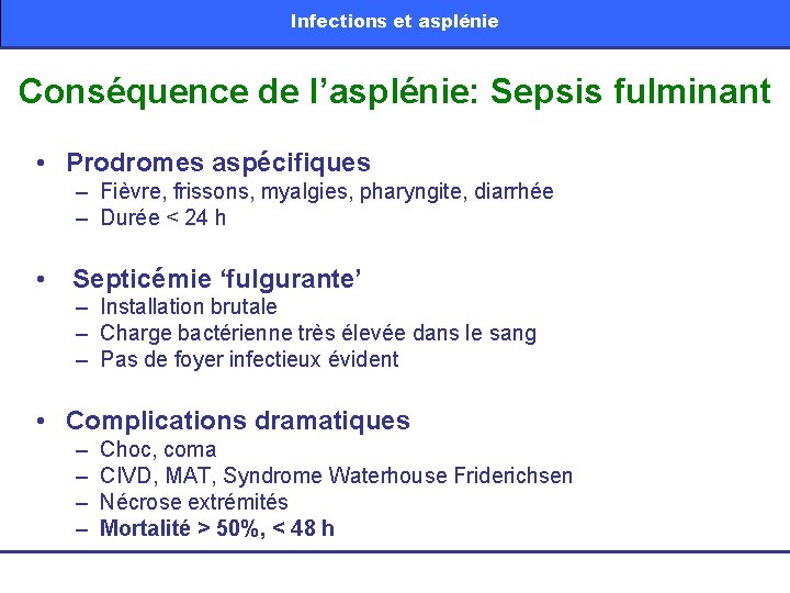 Infections et asplénie Conséquence de l’asplénie: Sepsis fulminant • Prodromes aspécifiques – Fièvre, frissons,