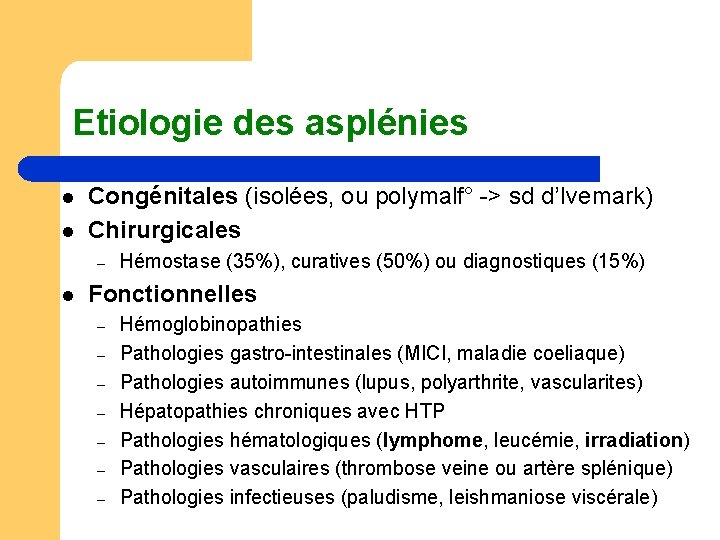 Etiologie des asplénies l l Congénitales (isolées, ou polymalf° -> sd d’Ivemark) Chirurgicales –