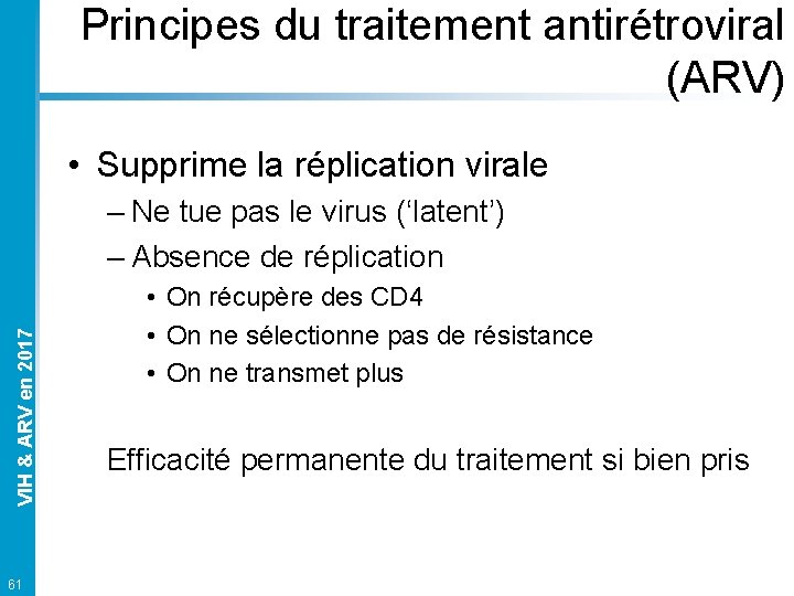 Principes du traitement antirétroviral (ARV) • Supprime la réplication virale VIH & ARV en