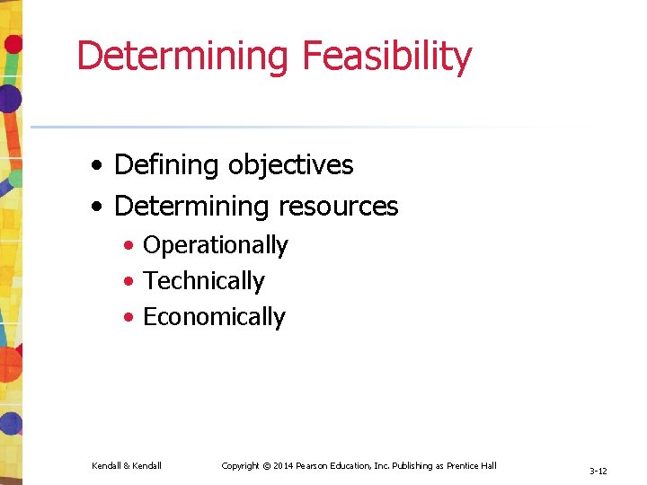 Determining Feasibility • Defining objectives • Determining resources • Operationally • Technically • Economically Determining Feasibility • Defining objectives • Determining resources • Operationally • Technically • Economically
