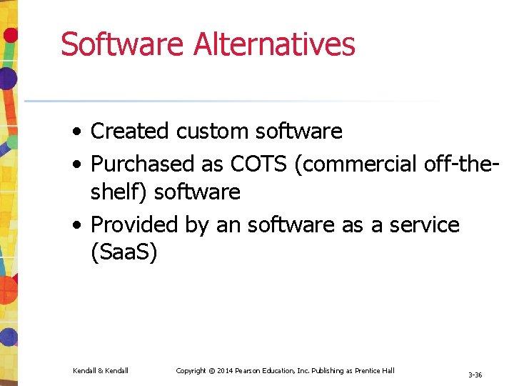Software Alternatives • Created custom software • Purchased as COTS (commercial off-theshelf) software • Software Alternatives • Created custom software • Purchased as COTS (commercial off-theshelf) software •