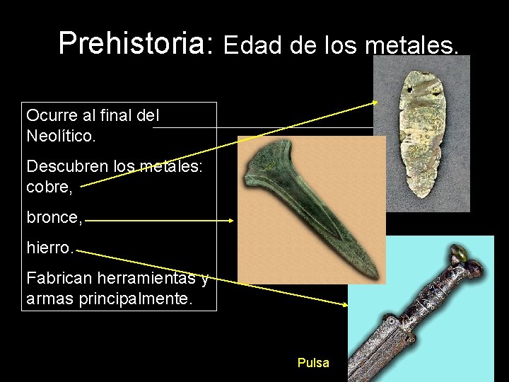 Prehistoria: Edad de los metales. Ocurre al final del Neolítico. Descubren los metales: cobre,