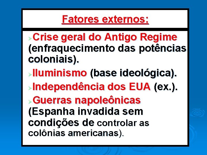 Fatores externos: Crise geral do Antigo Regime (enfraquecimento das potências coloniais). ØIluminismo (base ideológica).