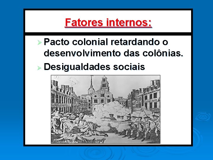 Fatores internos: Ø Pacto colonial retardando o desenvolvimento das colônias. Ø Desigualdades sociais Fatores internos: Ø Pacto colonial retardando o desenvolvimento das colônias. Ø Desigualdades sociais